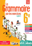 La grammaire par les exercices 6e. Cycle 3