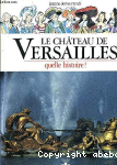 Le Chteau de Versailles,quelle histoire?